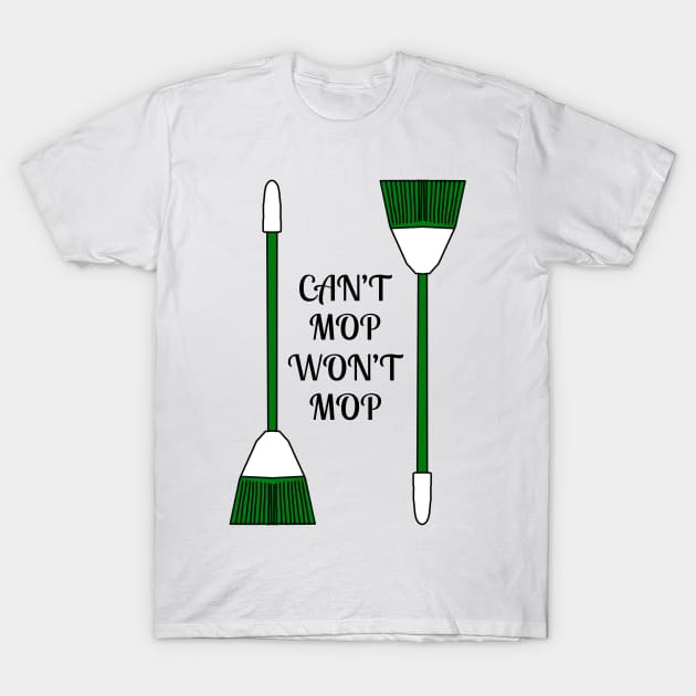 Can't Mop Won't Mop T-Shirt by Kangavark